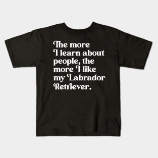 The More I Learn About People, the More I Like My Labrador Retriever Kids T-Shirt